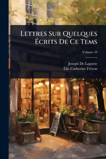 Lettres Sur Quelques Ãcrits De Ce Tems - Joseph De Laporte, Ã& Frã(c)Ron