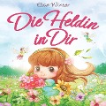 Cover-Bild zum Titel 'Die Heldin in Dir: Einfühlsame Geschichten über Stärke, Hilfsbereitschaft und Mut kleiner Feen, Fabelwesen und Abenteurer. Ein inspirierendes Buch zum Vor- und Selberlesen ab 5 Jahre' von 'Elisa Winter'