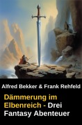 Cover-Bild zum Titel 'Dämmerung im Elbenreich - Drei Fantasy Abenteuer' von 'Alfred Bekker, Frank Rehfeld'