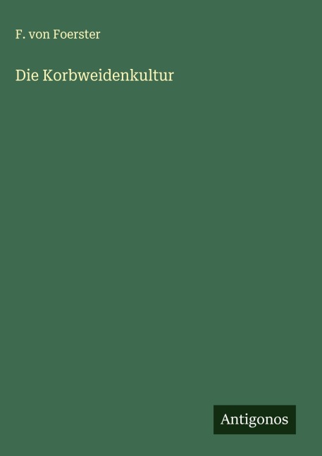 Die Korbweidenkultur - F. Von Foerster