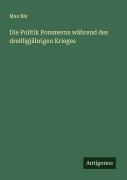 Cover-Bild zum Titel 'Die Politik Pommerns während des dreißigjährigen Krieges' von 'Max Bär'