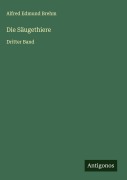 Cover-Bild zum Titel 'Die Säugethiere' von 'Alfred Edmund Brehm'