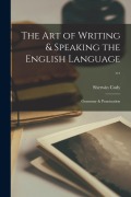 Cover-Bild zum Titel 'The Art of Writing & Speaking the English Language ...: Grammar & Punctuation' von 'Sherwin Cody'