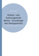 Cover-Bild zum Titel 'Polizei- und Ordnungsrecht Berlin - Grundzüge des Zwangsrechts' von 'Patrick Lerm'