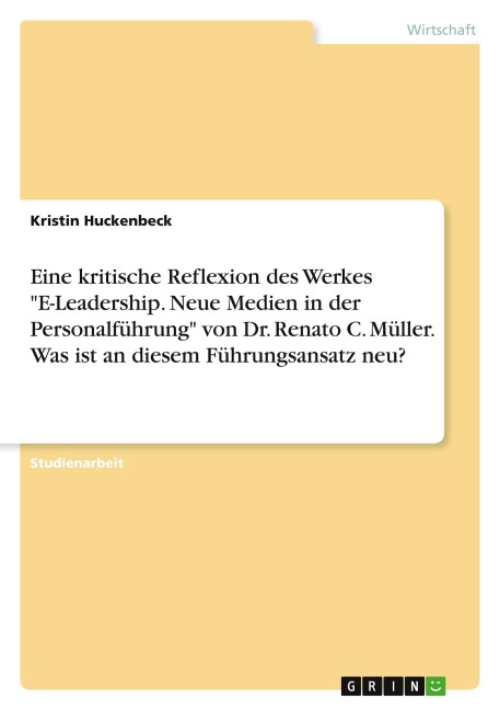 Eine kritische Reflexion des Werkes "E-Leadership. Neue Medien in der Personalführung" von Dr. Renato C. Müller. Was ist an diesem Führungsansatz neu? - Kristin Huckenbeck