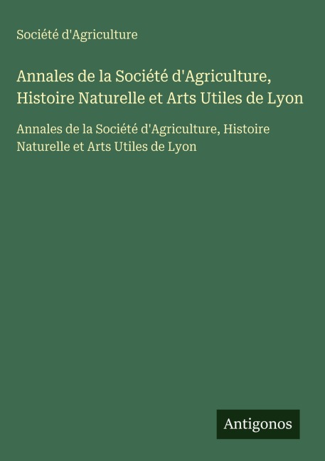 Annales de la Société d'Agriculture, Histoire Naturelle et Arts Utiles de Lyon - Société d'Agriculture