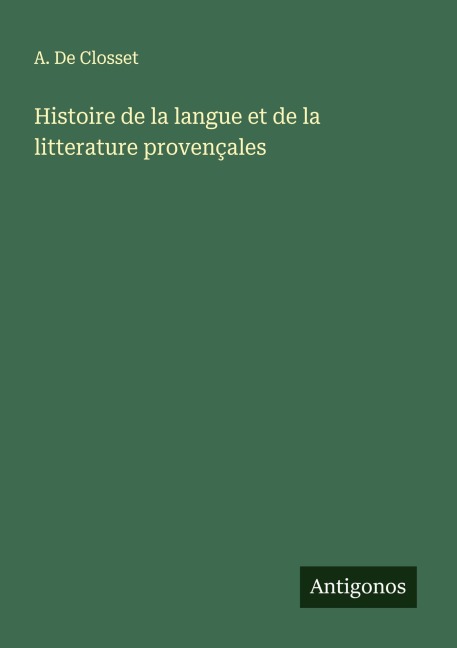 Histoire de la langue et de la litterature provençales - A. de Closset