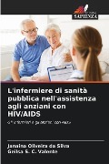 L'infermiere di sanità pubblica nell'assistenza agli anziani con HIV/AIDS - Janaina Oliveira Da Silva, Geilsa S. C. Valente
