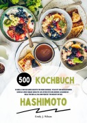Cover-Bild zum Titel 'Hashimoto Kochbuch: 500 schnelle und gesunde Rezepte für mehr Energie, Vitalität und Wohlbefinden (Gerichte zur Unterstützung deiner Schilddrüse - ideal für den Alltag und perfekt für Berufstätige)' von 'Emily J. Wilson'