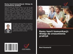 Cover-Bild zum Titel 'Ramy teorii komunikacji: Wst¿p do zrozumienia praktyk' von 'Bani Koumachi'