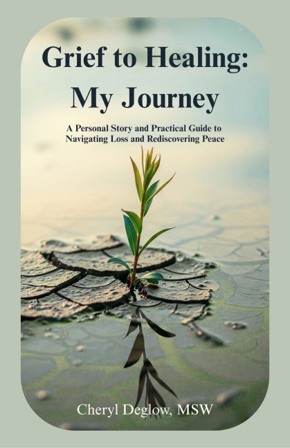 Grief to Healing: My Journey - Cheryl Deglow