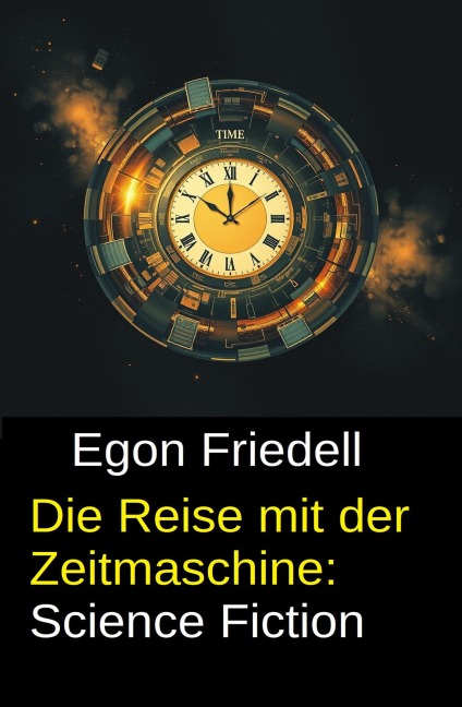 Die Reise mit der Zeitmaschine: Science Fiction - Egon Friedell