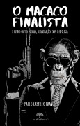 O Macaco Finalista e Outros Contos Policiais, de Aberrações, Sexo e Mitologia - Paulo Castello Branco