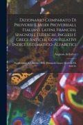 Dizionario comparato di proverbi e modi proverbiali, italiani, latini, francesi, spagnoli, tedeschi, inglesi e greci antichi, con relativi indici sist - Arthaber Augusto
