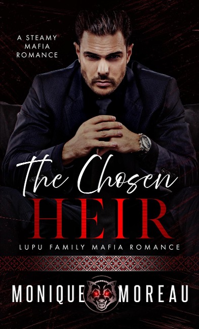 The Chosen Heir: A Steamy Mafia Romance (Lupu Family Mafia Romance, #1) - Monique Moreau