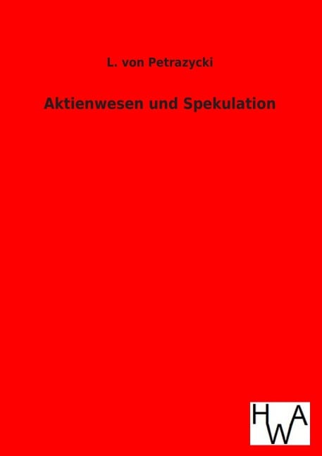 Aktienwesen und Spekulation - L. Von Petrazycki