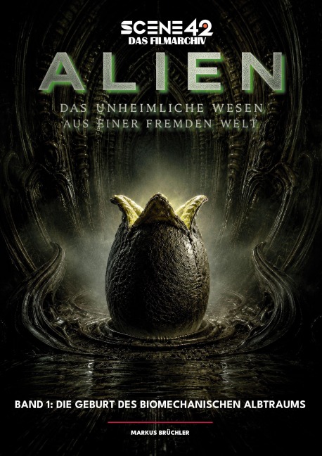 Alien - Das unheimliche Wesen aus einer fremden Welt, Band 1: Die Geburt des biomechanischen Albtraums (Scene 42-Das Filmarchiv) - Markus Brüchler