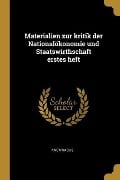 Materialien Zur Kritik Der Nationalökonomie Und Staatswirthschaft Erstes Heft - Anonymous