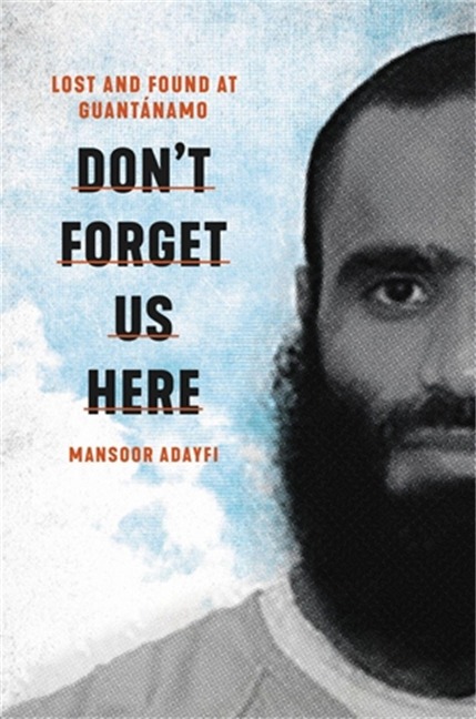 Don't Forget Us Here - Mansoor Adayfi