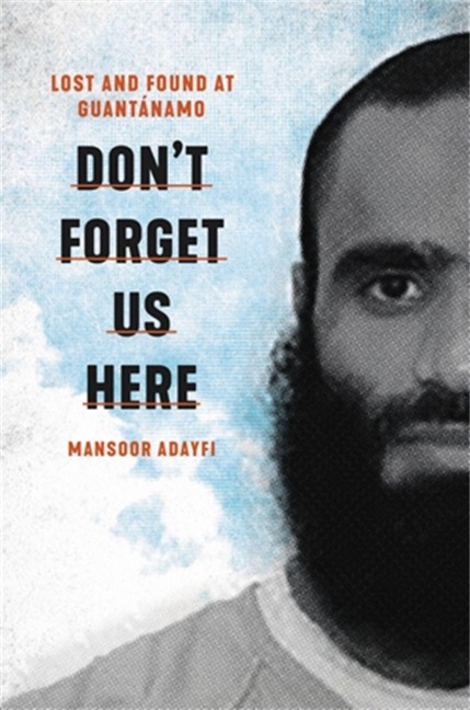 Don't Forget Us Here - Mansoor Adayfi