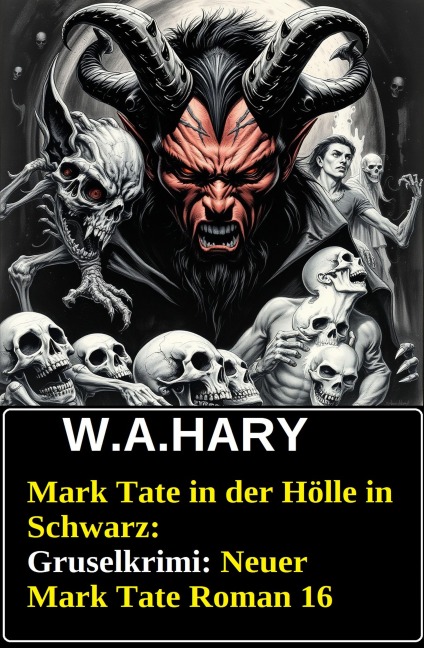 Mark Tate in der Hölle in Schwarz: Gruselkrimi: Neuer Mark Tate Roman 16 - W. A. Hary