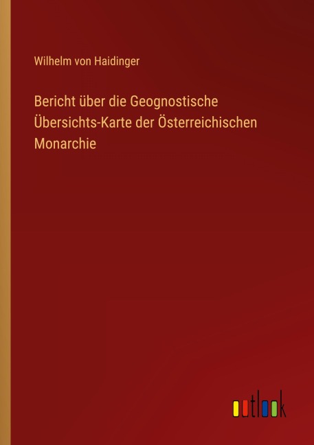 Bericht über die Geognostische Übersichts-Karte der Österreichischen Monarchie - Wilhelm Von Haidinger