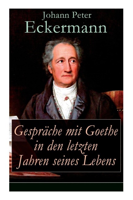 Gespräche mit Goethe in den letzten Jahren seines Lebens - Johann Peter Eckermann