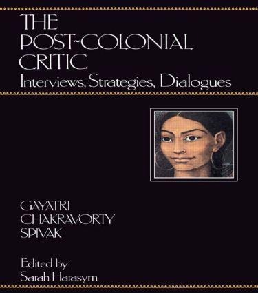 The Post-Colonial Critic - Gayatri Chakravorty Spivak, Sarah Harasym