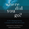 Where Did You Go?: A Life-Changing Journey to Connect with Those We've Lost - Christina Rasmussen
