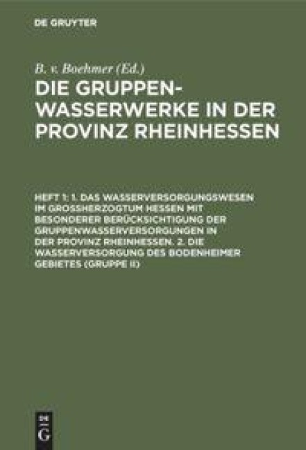 1. Das Wasserversorgungswesen im Großherzogtum Hessen mit besonderer Berücksichtigung der Gruppenwasserversorgungen in der Provinz Rheinhessen. 2. Die Wasserversorgung des Bodenheimer Gebietes (Gruppe II) - 