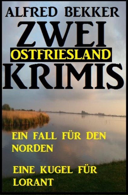 Zwei Ostfriesland Krimis: Ein Fall für den Norden/Eine Kugel für Lorant - Alfred Bekker