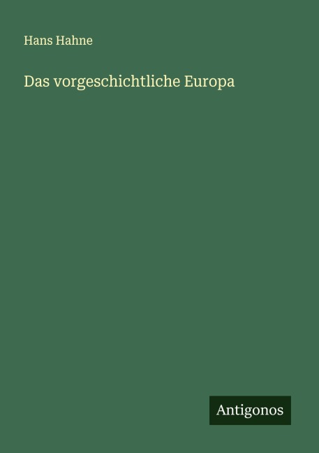 Das vorgeschichtliche Europa - Hans Hahne