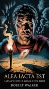 Cover-Bild zum Titel 'Alea Iacta Est: Caesar's Fateful Gamble for Rome' von 'Robert Walker'