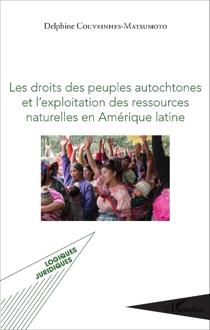 Les droits des peuples autochtones et l'exploitation des ressources naturelles en Amérique latine - Couveinhes-Matsumoto