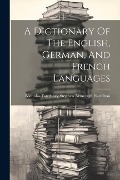 A Dictionary Of The English, German, And French Languages - 