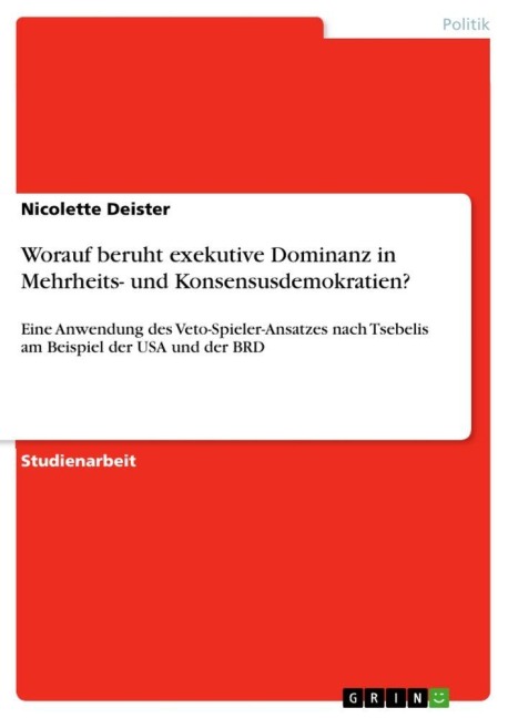Worauf beruht exekutive Dominanz in Mehrheits- und Konsensusdemokratien? - Nicolette Deister