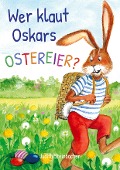 Wer klaut Oskars Ostereier? Die Suche nach dem Ostereierdieb - Bilderbuch zu Ostern für Kinder ab 3 Jahre - Judith Steinbacher
