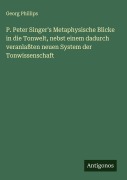 Cover-Bild zum Titel 'P. Peter Singer's Metaphysische Blicke in die Tonwelt, nebst einem dadurch veranlaßten neuen System der Tonwissenschaft' von 'Georg Phillips'