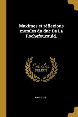 Maximes et réflexions morales du duc De La Rochefoucauld. - François