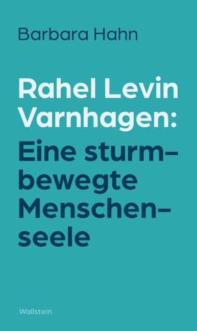 Rahel Levin Varnhagen: Eine sturmbewegte Menschenseele - Barbara Hahn