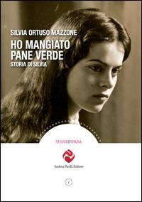 Ho mangiato pane verde. Storia di Silvia - Silvia Ortuso Mazzone
