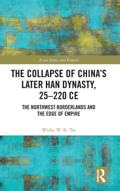 The Collapse of China's Later Han Dynasty, 25-220 CE - Wicky W. K. Tse