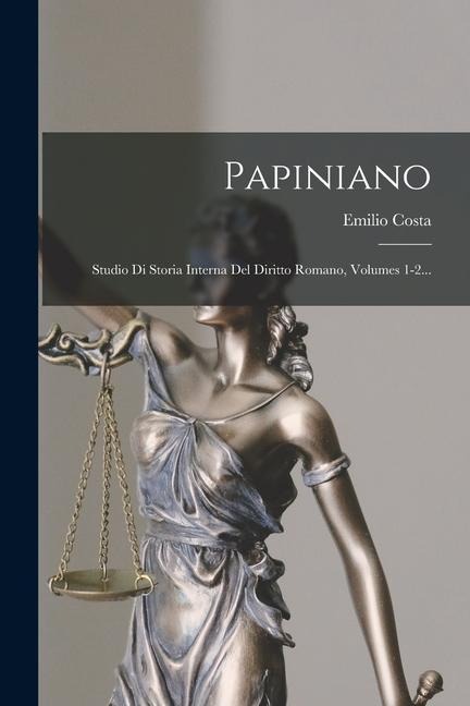Papiniano: Studio Di Storia Interna Del Diritto Romano, Volumes 1-2... - Emilio Costa
