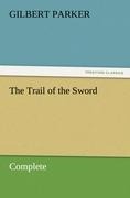 The Trail of the Sword, Complete - Gilbert Parker