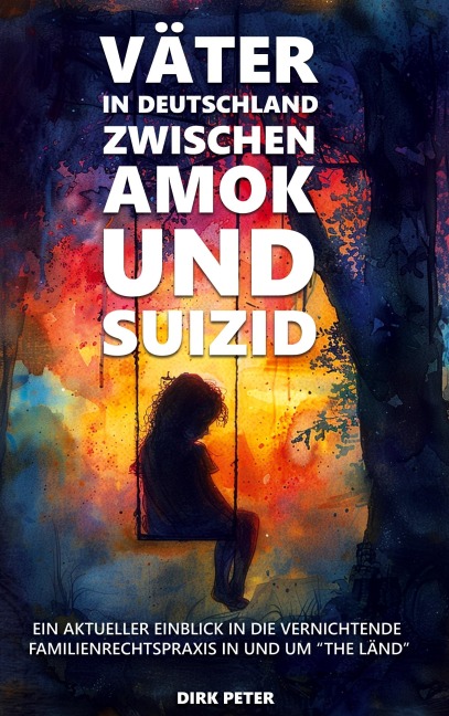 Väter in Deutschland zwischen Amok und Suizid - Dirk Peter