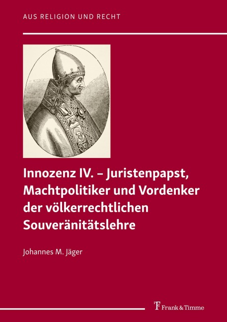 Innozenz IV. - Juristenpapst, Machtpolitiker und Vordenker der völkerrechtlichen Souvera¿nita¿tslehre - Johannes M. Jäger