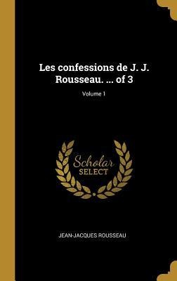 Les confessions de J. J. Rousseau. ... of 3; Volume 1 - Jean-Jacques Rousseau