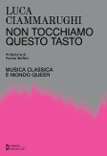 Non tocchiamo questo tasto. Musica classica e mondo queer - Luca Ciammarughi