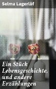 Ein Stück Lebensgeschichte, und andere Erzählungen - Selma Lagerlöf