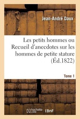 Les Petits Hommes Ou Recueil d'Anecdotes Sur Les Hommes de Petite Stature - Jean-André Daux